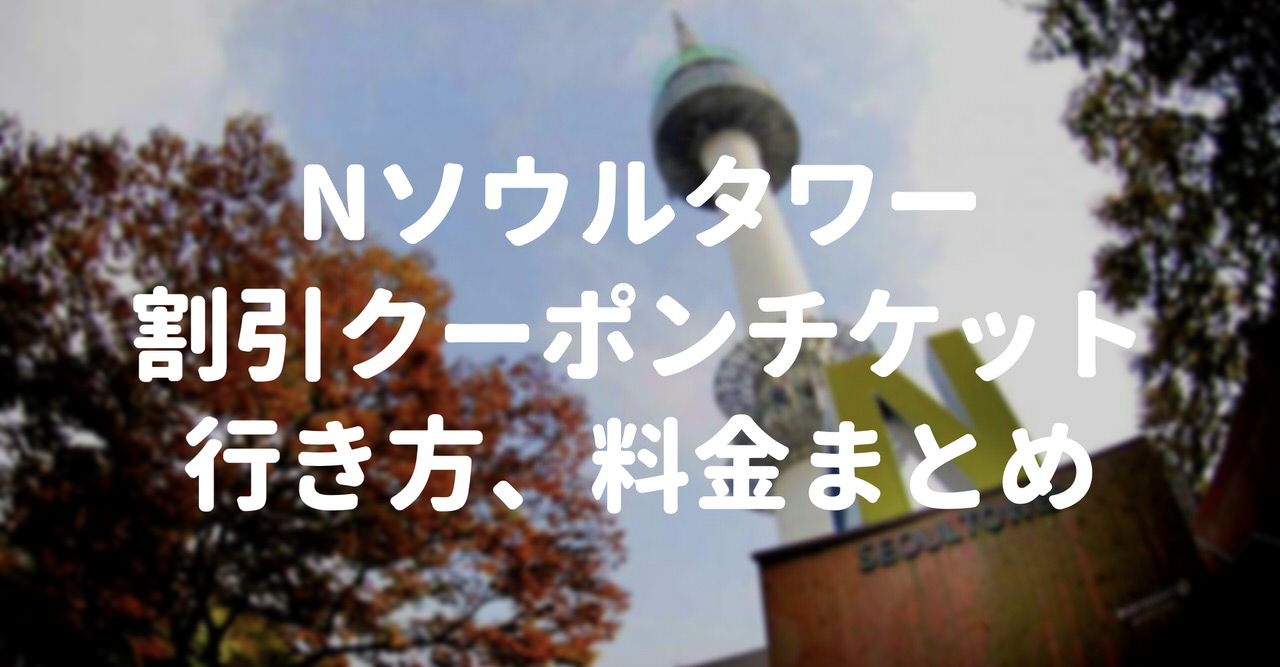 韓国 Nソウルタワーの割引クーポンチケット 行き方 料金まとめ 代の個人旅行 韓国 Nソウルタワーの割引クーポンチケット 行き方 料金まとめ 代の個人旅行