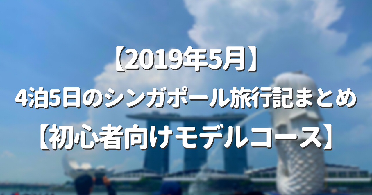 19年5月 4泊5日のシンガポール旅行記まとめ 初心者向けモデルコース 代の個人旅行