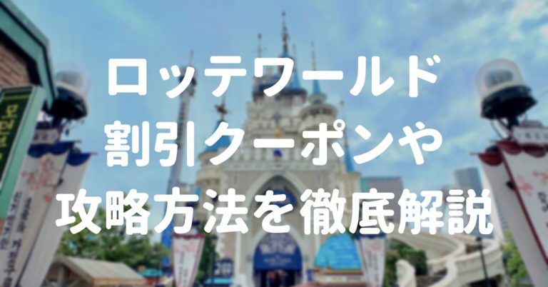 ロッテワールドの割引クーポンチケットや攻略方法を徹底解説 韓国ソウル 代の個人旅行