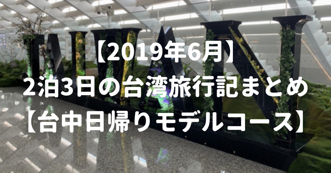 19年6月 2泊3日の台湾旅行記まとめ 台中日帰りモデルコース 代の個人旅行